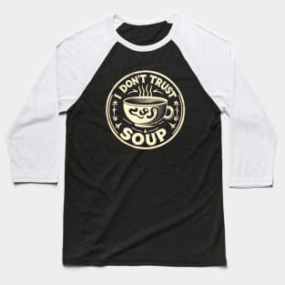 I dont trust soup Baseball T-Shirt